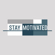 © rocky - Modern graphic design typography phrase stay motivated bold clean geometric shapes abstract minimalist background creative concept studio shot vector