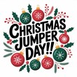 © MDLATIFUR - Christmas jumper day text with baubles and holly