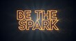 © Najwa - Inspirational neon sign displaying the phrase 'BE THE SPARK' with a dark background and glowing particles for motivation and encouragement