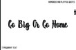 © Pleasant Mode - Go Big Or Go Home   -Comic Quote Brush Hand Drawn Grunge Text Typography Vector – Playful and Humorous Phrase