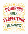 © Md - An artwork design featuring the phrase Progress Over Perfection Always. This motivational art promotes a positive mindset focused on growth and continuous improvement.