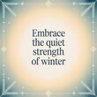 © oruna - Embrace the quiet strength of winter' quote on a serene gradient background with elegant snowflake and pine border