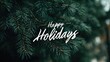 © ZanyZooms - Festive happy holidays greeting written in elegant white script over a close up of dark green pine tree branches