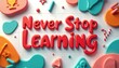 © Maryna - Bright illustration with message Never Stop Learning. Bold red 3D lettering. Colorful decorative shapes around text on white tiled background. Inspiring concept about education personal development,