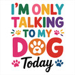 © Rony - I’M ONLY talking TO MY DOG today