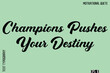 © Pleasant Mode - Champions Pushes Your Destiny  -Stay Positive Uplifting Quote Stylish Bold Typography Vector
