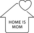 © Abd Elrahman - Home is Mom concept house outline with heart symbol vector illustration black and white