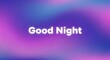 © Being Imaginative - A colorful abstract background with the words good night in white text on a purple and pink gradient