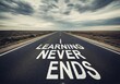 © tech_with_mayur - Open road stretching into horizon with learning never ends text symbolizing lifelong education continuous growth personal development and endless journey of knowledge