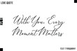 © Pleasant Mode - With You, Every Moment Matters  -Love Quotes Premium Calligraphy Cursive Lettering Design