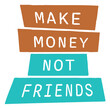 © Style-o-Mat-Design - Make Money Not Friends – the bold statement for hustlers, lone wolves, and go-getters who put success first. Perfect for entrepreneurs, introverts, and anyone who keeps their circle small