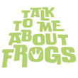 © Style-o-Mat-Design - Talk To Me About Frogs – the ideal quote for every frog obsessed person who loves nothing more than a good frog conversation. Funny and relatable gift for frog enthusiasts and amphibian lovers.
