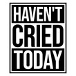 © Style-o-Mat-Design - Haven't Cried Today – the painfully relatable quote for anyone having an emotional rollercoaster of a life. Sarcastic, funny and honest. A perfect gift for overthinkers and overly emotional souls.