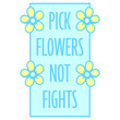 © Style-o-Mat-Design - Pick Flowers Not Fights – a witty, feel-good slogan for peace lovers, nature enthusiasts and anyone who prefers blooms over drama. Playful, positive and perfect as a gift for calm, kind souls.