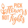 © Style-o-Mat-Design - Pick Flowers Not Fights – a witty, feel-good slogan for peace lovers, nature enthusiasts and anyone who prefers blooms over drama. Playful, positive and perfect as a gift for calm, kind souls.
