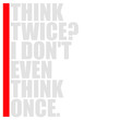 © Style-o-Mat-Design - Think Twice I Don't Even Think Once – hilariously relatable for impulsive decision makers and chaotic minds. A sarcastic, self-aware quote perfect as a gift for anyone who acts before thinking.