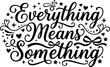 © DesignVectX - Decorative black and white calligraphy lettering saying everything means something with floral swirls stars and bow accents vector art design