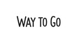 © Sendal - Simple black text 'WAY TO GO' on white background. Font has rough texture