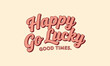 © SMMoniruzzaman - Happy go lucky good times retro text design t shirt design with retro futurism typography lettering positive encouragement optimism celebration cheerful lifestyle t shirt design
