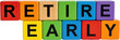 © People Stock - Colorful wooden alphabet blocks spell out the words RETIRE EARLY in two stacked rows with black letters on vibrant surfaces retirement age savings financial planning concept