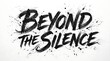 © Adi - Beyond The Silence: An artistic inscription in bold, contrasting strokes that invite introspection, highlighting the depth of unspoken thoughts, and the courage to break free from the quiet.