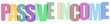 © shakila - Passive income concept, colorful text, financial freedom, wealth building