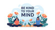© Anar - Be kind to your mind inspirational quote accompanies two women meditating in a lush garden filled with large vibrant flowers.