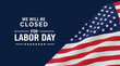 © Saharia - We will be closed for labor day announcement with waving american flag background patriotic usa holiday notice for business, office, or store closure