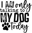© evalyne - I'm Only Talking To My Dog Today png  svg