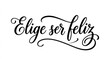 © Md - Elige ser feliz modern calligraphy lettering vector choose to be happy Spanish quote isolated on white