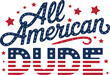 © Sharmin - All American dude patriotic lettering typography. Fourth of July boy shirt design vector illustration. US flag stars stripes Independence Day graphic. United States freedom celebration element.