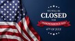 © Stocker - Independence day holiday closure announcement graphic with american flag and text saying we will be closed for independence day fourth of july.