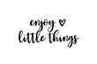 © oksanatukane - Enjoy the little things, Inspirational phrase styled in elegant, casual calligraphy with a small heart symbol on a clean white background. Modern handwritten quote enjoy the little things in black ink