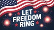 © Arwa - Independence day celebration background with american flag, fireworks, and let freedom ring text