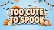 © ZANNATUL - Too cute to spook halloween festive typography with pumpkins and ghosts