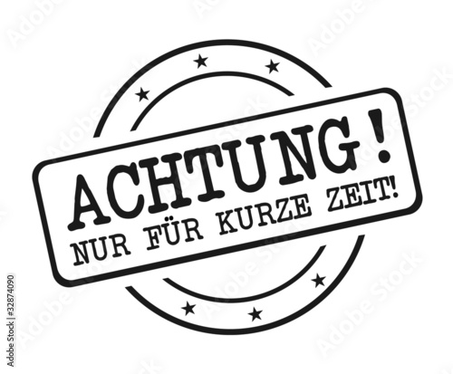 Achtung - Nur für kurze Zeit