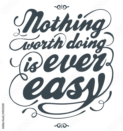 Nothing worth doing is ever easy