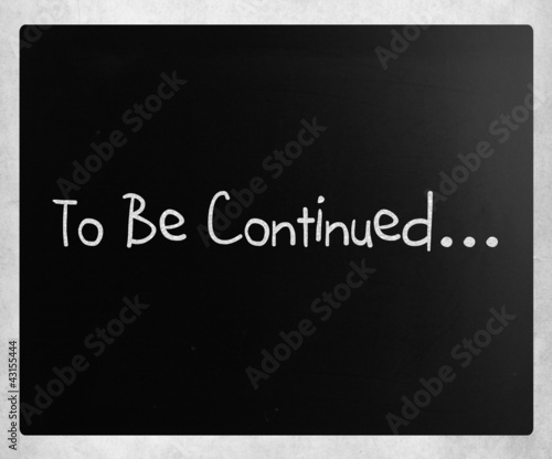 "To be continued" handwritten with white chalk on a blackboard
