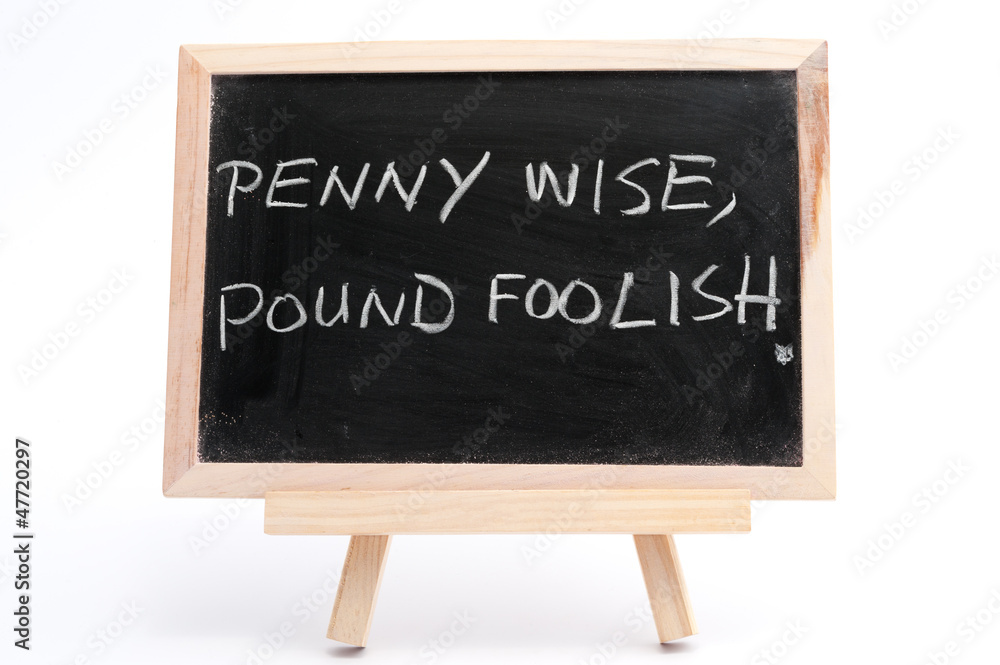 Penny wise, pound foolish