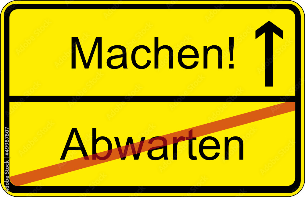 Machen! - Abwarten Machen! - Abwarten