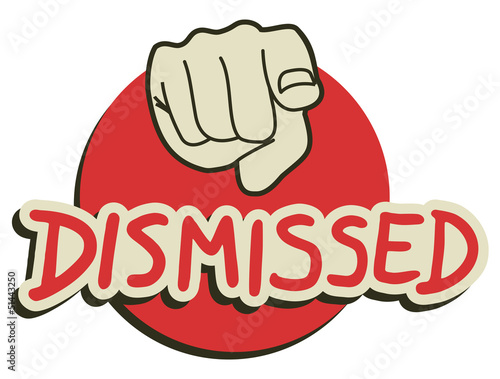 You dismissed