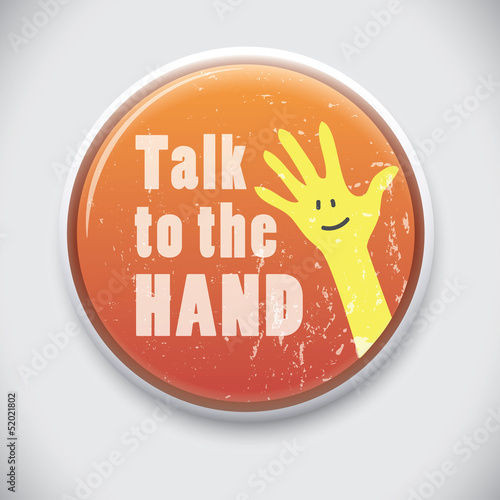 Talk / tell it to the Hand - Vector Pin/Button Badge