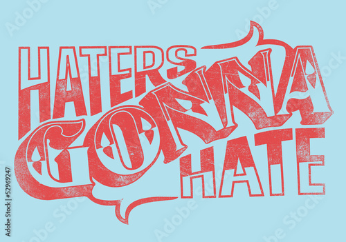 Haters gonna hate