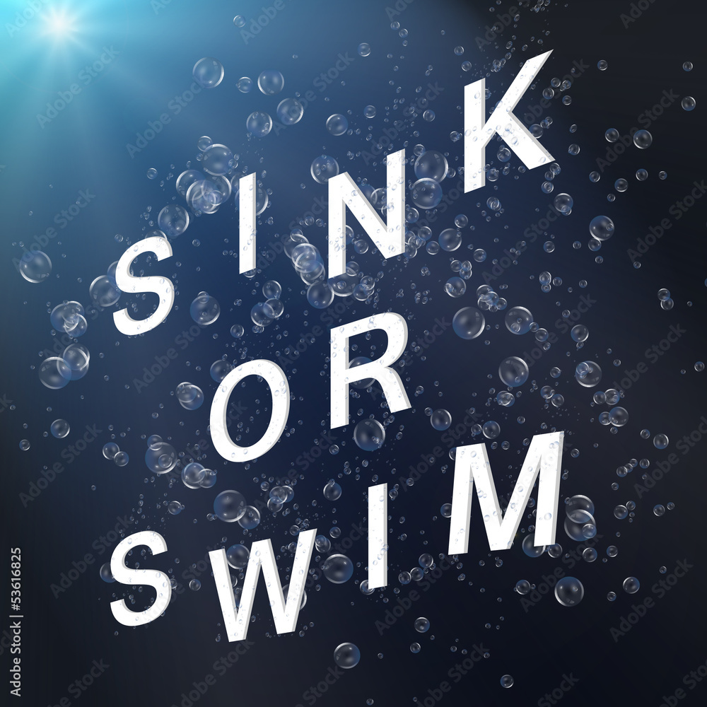 Sink or swim.