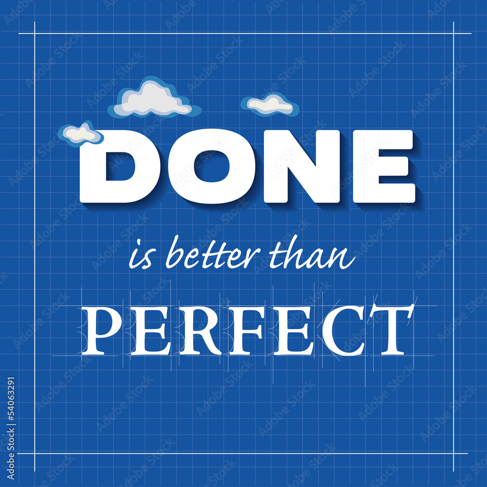 Done is better than PERFECT. Concept message, blueprint style. Done is better than PERFECT. Concept message, blueprint style.