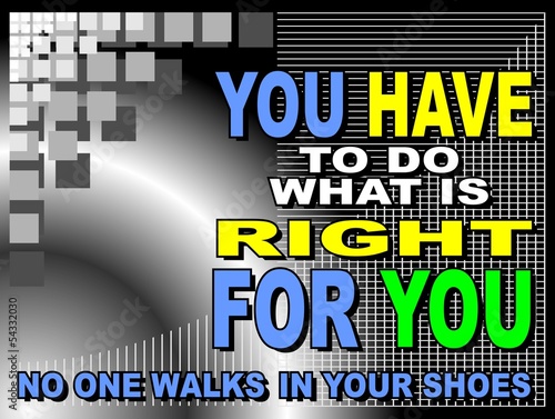 You have to do what is right for you - motivational phrase