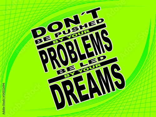 Do not be pushed by your problems  - motivational phrase