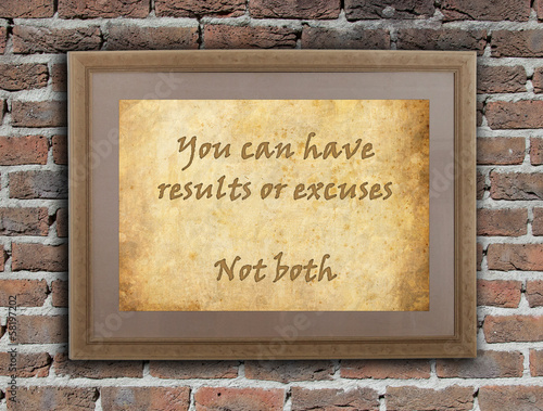 You can have results or excuses, not both