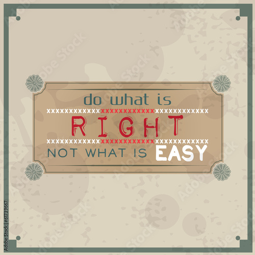 Do what is right, not what is easy