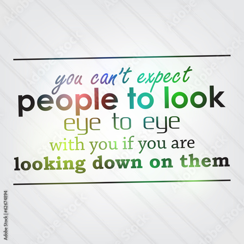 You can't expect people to look eye to eye